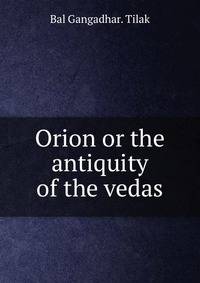 Orion or the antiquity of the vedas.