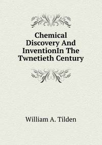 Chemical Discovery And InventionIn The Twnetieth Century.