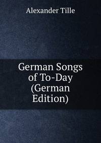 German Songs of To-Day (German Edition)