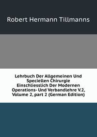 Lehrbuch Der Allgemeinen Und Speciellen Chirurgie Einschliesslich Der Modernen Operations- Und Verbandlehre V.2, Volume 2, part 2 (German Edition)