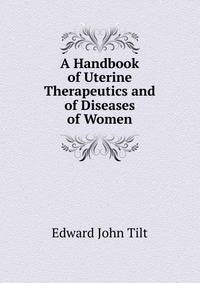 A Handbook of Uterine Therapeutics and of Diseases of Women