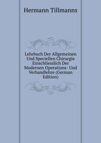Lehrbuch Der Allgemeinen Und Speciellen Chirurgie Einschliesslich Der Modernen Operations- Und Verbandlehre (German Edition)