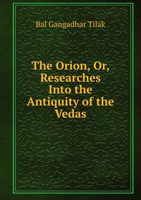 The Orion, Or, Researches Into the Antiquity of the Vedas