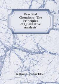 Practical Chemistry: The Principles of Qualitative Analysis .
