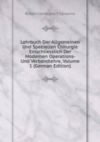 Lehrbuch Der Allgemeinen Und Speciellen Chirurgie Einschliesslich Der Modernen Operations- Und Verbandlehre, Volume 1 (German Edition)