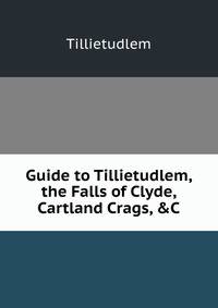 Guide to Tillietudlem, the Falls of Clyde, Cartland Crags, &amp;C