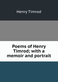 Poems of Henry Timrod; with a memoir and portrait