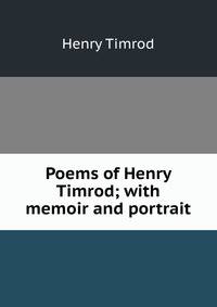 Poems of Henry Timrod; with memoir and portrait