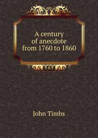 A century of anecdote from 1760 to 1860