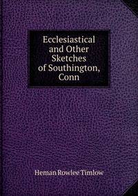 Ecclesiastical and Other Sketches of Southington, Conn