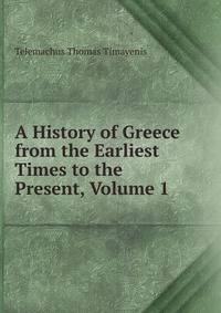 A History of Greece from the Earliest Times to the Present, Volume 1