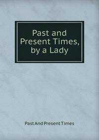 Past and Present Times, by a Lady