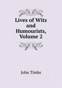 Lives of Wits and Humourists, Volume 2