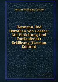 Hermann Und Dorothea Von Goethe: Mit Einleitung Und Fortlaufender Erklarung (German Edition)