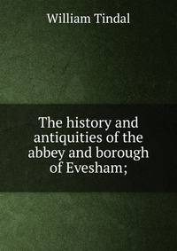 The history and antiquities of the abbey and borough of Evesham;