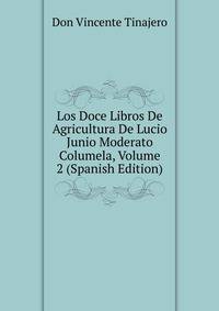 Los Doce Libros De Agricultura De Lucio Junio Moderato Columela, Volume 2 (Spanish Edition)