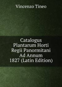 Catalogus Plantarum Horti Regii Panormitani Ad Annum 1827 (Latin Edition)