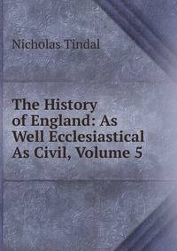 The History of England: As Well Ecclesiastical As Civil, Volume 5