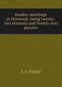 Sunday mornings at Norwood, being twenty-two sermons and twenty-two prayers