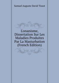 L'onanisme, Dissertation Sur Les Maladies Produites Par La Masturbation (French Edition)
