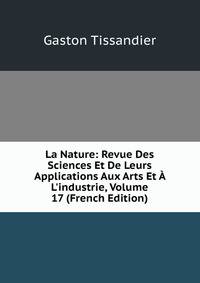 La Nature: Revue Des Sciences Et De Leurs Applications Aux Arts Et ? L'industrie, Volume 17 (French Edition)