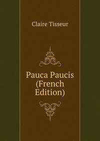 Pauca Paucis (French Edition)