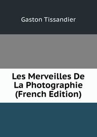 Les Merveilles De La Photographie (French Edition)