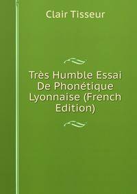 Tres Humble Essai De Phonetique Lyonnaise (French Edition)