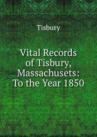 Vital Records of Tisbury, Massachusets: To the Year 1850