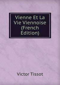 Vienne Et La Vie Viennoise (French Edition)
