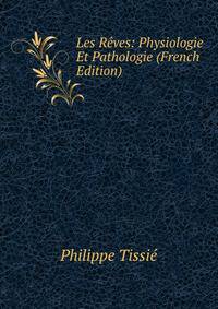 Les Reves: Physiologie Et Pathologie (French Edition)