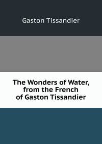 The Wonders of Water, from the French of Gaston Tissandier