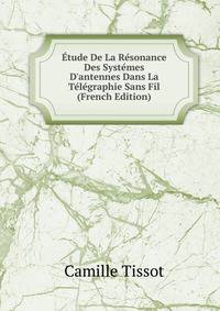 ?tude De La R?sonance Des Syst?mes D'antennes Dans La T?l?graphie Sans Fil (French Edition)