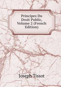 Principes Du Droit Public, Volume 2 (French Edition)