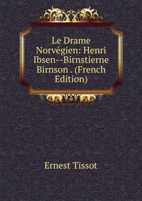 Le Drame Norvegien: Henri Ibsen--Birnstierne Birnson . (French Edition)