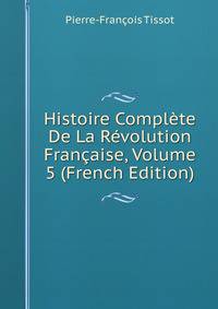 Histoire Complete De La Revolution Francaise, Volume 5 (French Edition)