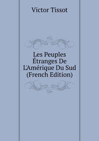 Les Peuples ?tranges De L'Am?rique Du Sud (French Edition)