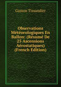 Observations Meteorologiques En Ballon: (Resume De 25 Ascensions Aerostatiques) (French Edition)