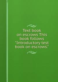 Text book on escrows This book follows "Introductory test book on escrows."