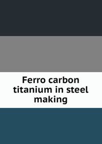 Ferro carbon titanium in steel making