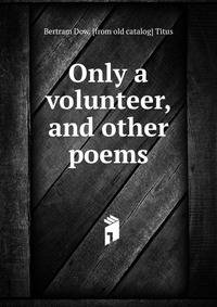 Only a volunteer, and other poems