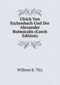 Ulrich Von Eschenbach Und Der Alexander Boemicalis (Czech Edition)