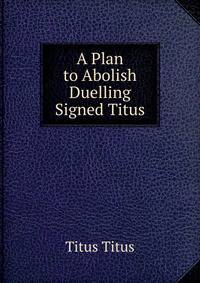 A Plan to Abolish Duelling Signed Titus.