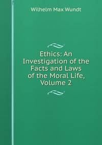 Ethics: An Investigation of the Facts and Laws of the Moral Life, Volume 2