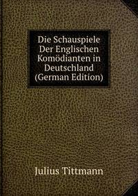 Die Schauspiele Der Englischen Komodianten in Deutschland (German Edition)