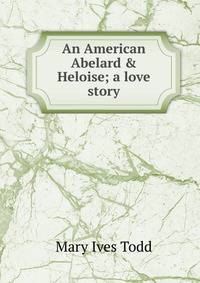 An American Abelard &amp; Heloise; a love story