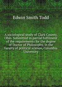 A sociological study of Clark County, Ohio. Submitted in partial fulfilment of the requirements for the degree of Doctor of Philosophy, in the faculty of political science, Columbia University