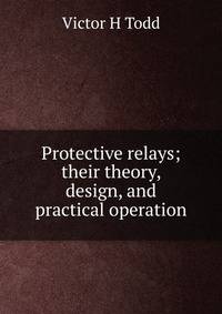 Protective relays; their theory, design, and practical operation