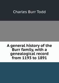 A general history of the Burr family, with a genealogical record from 1193 to 1891