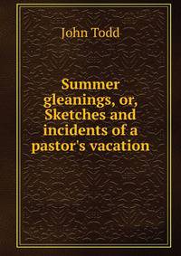 Summer gleanings, or, Sketches and incidents of a pastor's vacation